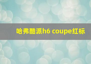 哈弗酷派h6 coupe红标